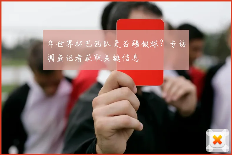 年世界杯巴西队是否踢假球？专访调查记者获取关键信息