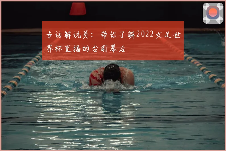 专访解说员：带你了解2022女足世界杯直播的台前幕后